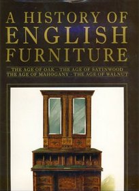A History of English Furniture Including The Age of Oak, The Age of Walnut, The Age of Mahogany, The Age of Satinwood