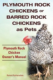 Plymouth Rock Chickens or Barred Rock Chickens as Pets. Plymouth Rock Chicken Owner's Manual.