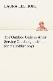 The Outdoor Girls in Army Service Or, doing their bit for the soldier boys (TREDITION CLASSICS)