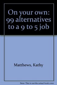 On your own: 99 alternatives to a 9 to 5 job