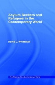 Asylum Seekers and Refugees in the Contemporary World (The Making of the Contemporary World)
