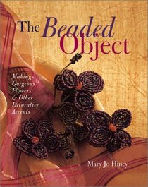 The Beaded Object: Making Gorgeous Flowers  Other Decorative Accents