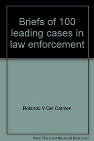 Briefs of 100 leading cases in law enforcement