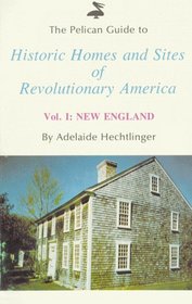 Pelican Guide to Historic Homes and Sites of Revolutionary America, The: Volume I: New England