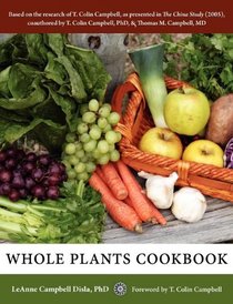 Whole Plants Cookbook: Based on the Research of T. Colin Campbell as Presented in 