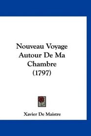 Nouveau Voyage Autour De Ma Chambre (1797) (French Edition)