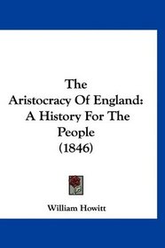 The Aristocracy Of England: A History For The People (1846)