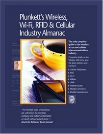 Plunkett's Wireless, Wi-Fi, RFID and Cellular Industry Almanac 2008: Wireless, Wi-Fi, RFID & Cellular Industry Market Research, Statistics, Trends & Leading ... Wi-Fi, Rfid & Cellular Industry Almanac)
