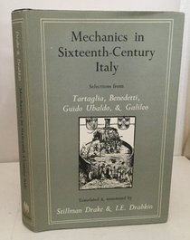 Mechanics in sixteenth-century Italy;: Selections from Tartaglia, Benedetti, Guido Ubaldo, & Galileo (University of Wisconsin publications in medieval science)