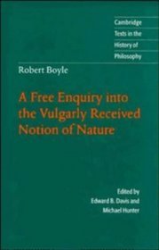 Robert Boyle: A Free Enquiry into the Vulgarly Received Notion of Nature (Cambridge Texts in the History of Philosophy)