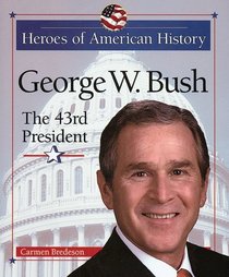 George W. Bush: The 43rd President (Heroes of American History)