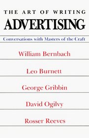 The Art of Writing Advertising: Conversations With William Bernbach, Leo Burnett, George Gribbin, David Ogilvy, Rosser Reeves (Advertising Age Classics Library)
