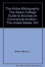 The Airline Bibliography: The Salem College Guide to Sources on Commercial Aviation : The United States