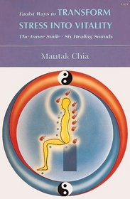 Taoist Ways to Transform Stress into Vitality: The Inner Smile, Six Healing Sounds