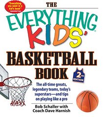 The Everything Kids' Basketball Book: The All-time Greats, Legendary Teams, Today's Superstars--and Tips on Playing Like a Pro (Everything Kids Series)