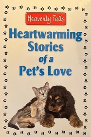 Heavenly Tails Heart Warming Stories of a Pet's Love