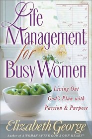 Life Management for Busy Women: Living Out God's Plan With Passion  Purpose