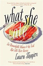 What She Ate: Six Remarkable Women and the Food That Tells Their Stories