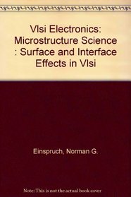 Vlsi Electronics: Microstructure Science : Surface and Interface Effects in Vlsi (V L S I Electronics)