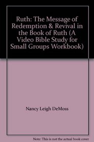 Ruth: The Message of Redemption & Revival in the Book of Ruth (A Video Bible Study for Small Groups Workbook)