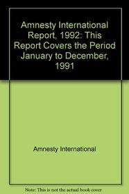 Amnesty International Report, 1992: This Report Covers the Period January to December, 1991