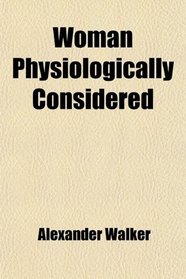Woman Physiologically Considered