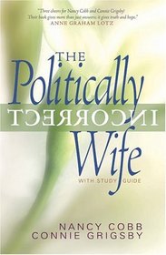 The Politically Incorrect Wife: God's Plan for Marriage Still Works Today