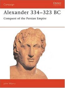 Alexander 334-323 Bc: Conquest of the Persian Empire (Campaign Series 7)
