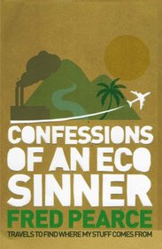 Confessions of an Eco Sinner: Travels to Find Where My Stuff Comes from