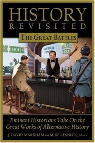 History Revisited: The Great Battles: Eminent Historians Take On the Great Works of Alternative History