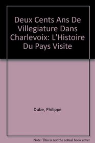 Deux Cents Ans De Villegiature Dans Charlevoix: L'Histoire Du Pays Visite (French Edition)