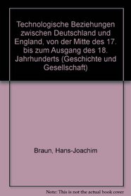 Technologische Beziehungen zwischen Deutschland und England von der Mitte des 17. bis zum Ausgang des 18. Jahrhunderts (Geschichte und Gesellschaft)