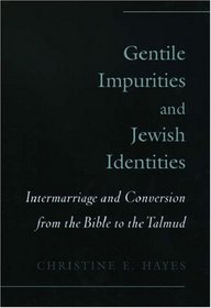 Gentile Impurities and Jewish Identities: Intermarriage and Conversion from the Bible to the Talmud