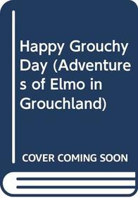 Happy Grouchy Day (Adventures of Elmo in Grouchland)