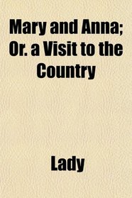 Mary and Anna; Or. a Visit to the Country