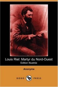 Louis Riel: Martyr du Nord-Ouest (Edition Illustre) (Dodo Press) (French Edition)