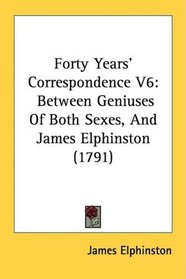 Forty Years' Correspondence V6: Between Geniuses Of Both Sexes, And James Elphinston (1791)