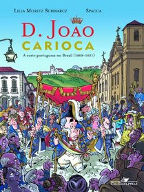 D. JOAO CARIOCA - A CORTE PORTUGUESA CHEGA AO BRAS