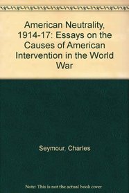 American Neutrality, 1914-1917 Essays on the Cause