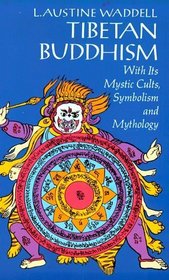 Tibetan Buddhism, With Its Mystic Cults, Symbolism and Mythology, and in Its Relation to Indian Buddhism.: With Its Mystic Cults, Symbolism and Mythology, and in Its Relation to Indian Buddhism