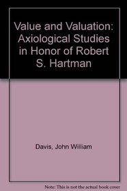 Value and valuation;: Axiological studies in honor of Robert S. Hartman