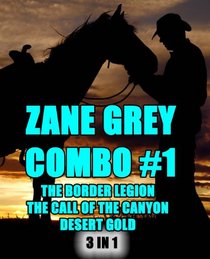 Zane Grey Combo #1: The Border Legion/The Call of the Canyon/Desert Gold (Zane Grey Omnibus)