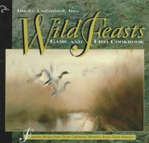 Wild Feasts: Ducks Unlimited Game and Fish Cookbook