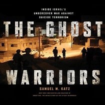 The Ghost Warriors: Inside Israe's Undercover War Against Suicide Terrorism