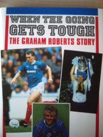 When the Going Gets Tough....: Graham Roberts Story