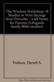 The Wisdom Workshop: 18 Studies in Wise Sayings from Proverbs - with Notes for Parents (Lifeguide Family Bible Studies)