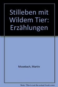 Stilleben mit wildem Tier: Erzahlungen (German Edition)