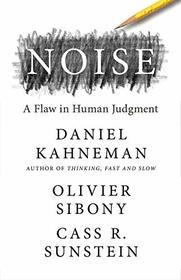 Noise: A Flaw in Human Judgment