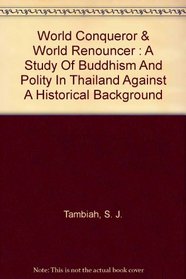 World Conqueror and World Renouncer : A Study of Buddhism and Polity in Thailand against a Historical Background (Cambridge Studies in Social and Cultural Anthropology)