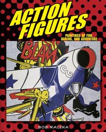 Action Figures: Paintings of Fun, Daring, and Adventure (Bob Raczka's Art Adventures)